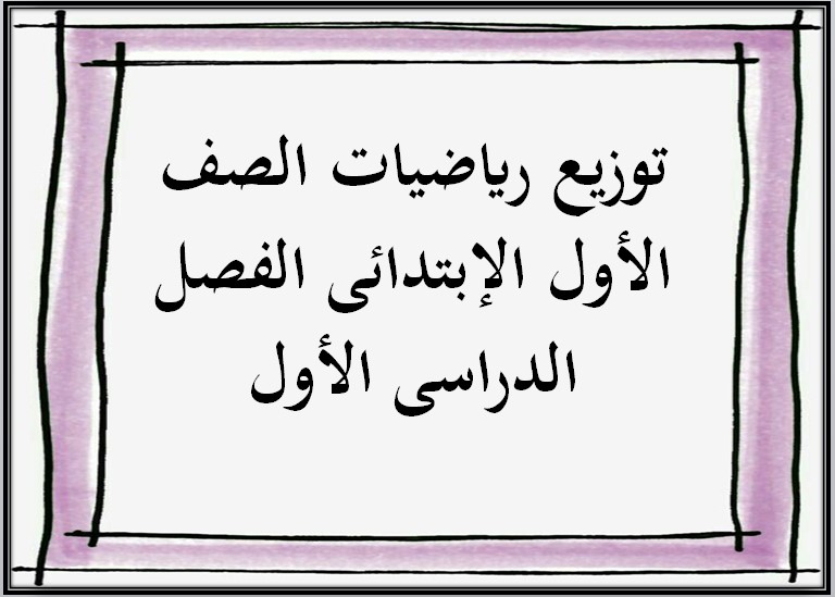 توزيع رياضيات الصف الأول الإبتدائى الفصل الدراسى الأول توزيع رياضيات الصف الأول الإبتدائى الفصل الدراسى الأول