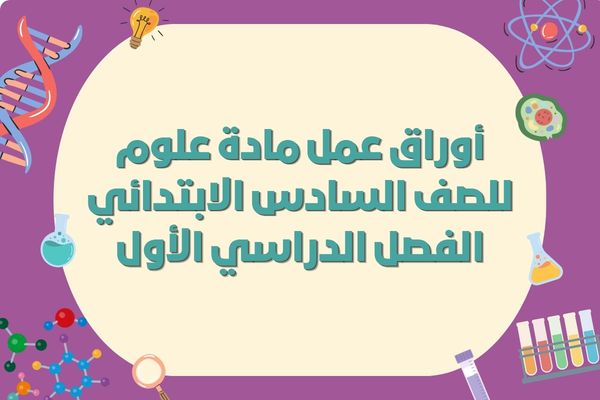 أوراق عمل مادة علوم للصف السادس الابتدائي الفصل الدراسي الأول