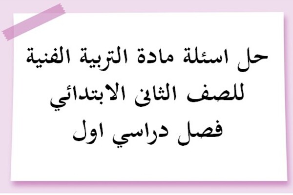 حل اسئلة مادة التربية الفنية للصف الثانى الابتدائي فصل دراسي اول