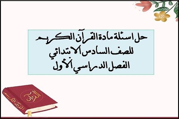 حل اسئلة مادة القرآن الكريم للصف السادس الابتدائي الفصل الدراسي الأول
