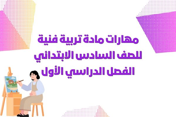 مهارات مادة تربية فنية للصف السادس الابتدائي الفصل الدراسي الأول