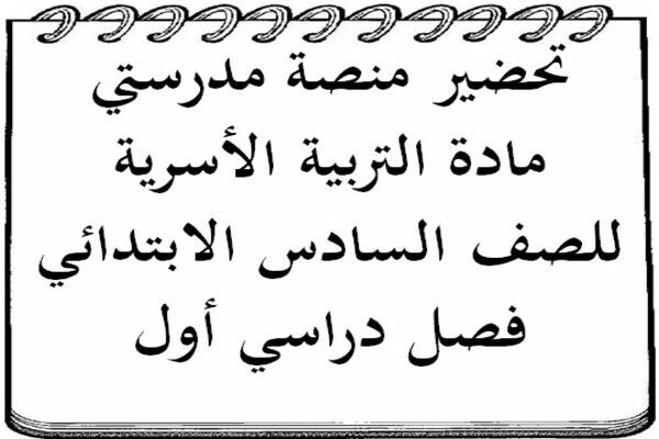 تحضير منصة مدرستي مادة التربية الأسرية للصف السادس الابتدائي فصل دراسي أول