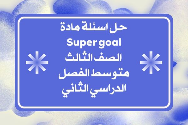 حل اسئلة مادة Super goal الصف الثالث متوسط الفصل الدراسي الثاني