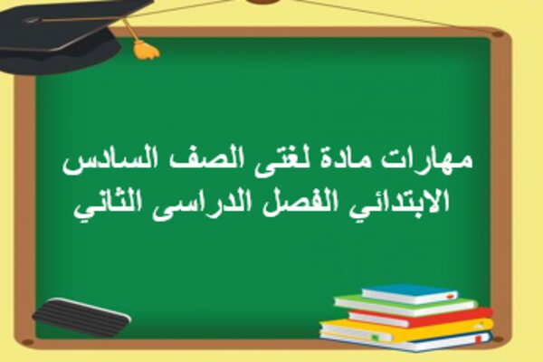 مهارات مادة لغتى الصف السادس الابتدائي الفصل الدراسى الثاني