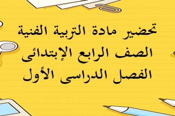 تحضير مادة التربية الفنية الصف الرابع الإبتدائى الفصل الدراسى الأول