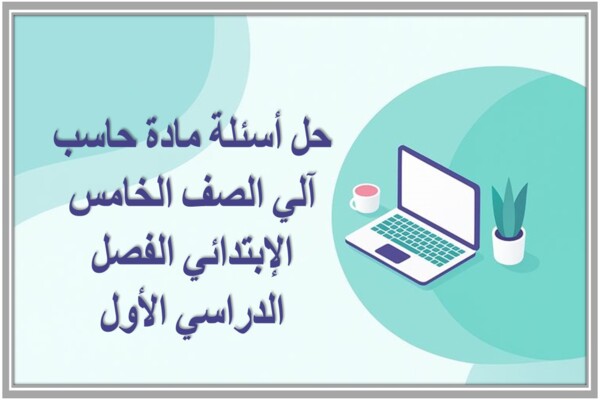حل أسئلة مادة حاسب آلي الصف الخامس الإبتدائي الفصل الدراسي الأول