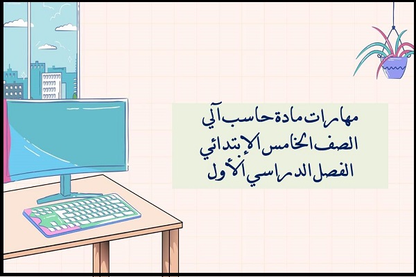مهارات مادة حاسب آلي الصف الخامس الإبتدائي الفصل الدراسي الأول