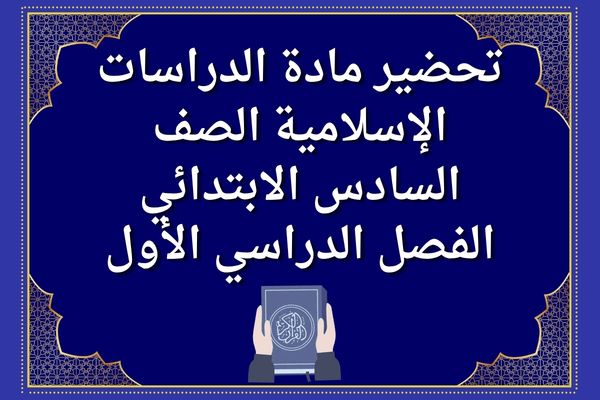 تحضير مادة الدراسات الإسلامية الصف السادس الابتدائي الفصل الدراسي الأول
