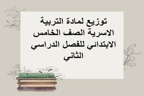 توزيع لمادة التربية الاسرية الصف الخامس الابتدائي للفصل الدراسي الثاني