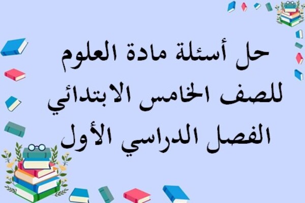 حل أسئلة مادة العلوم للصف الخامس الابتدائي الفصل الدراسي الأول
