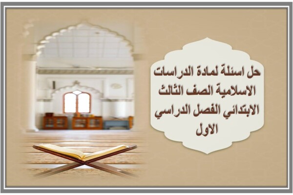 حل اسئلة لمادة الدراسات الاسلامية الصف الثالث الابتدائي الفصل الدراسي الاول
