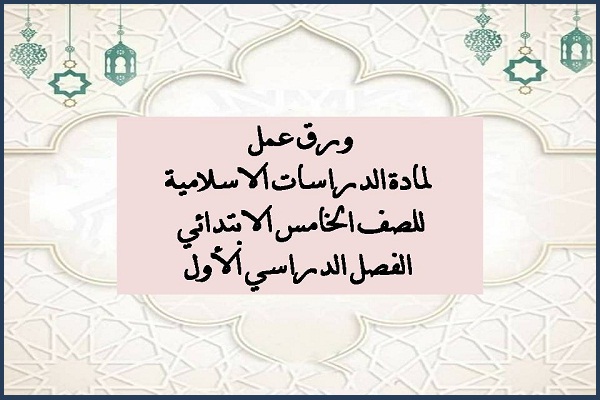 ورق عمل لمادة الدراسات الاسلامية للصف الخامس الابتدائي الفصل الدراسي الأول