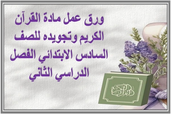 ورق عمل مادة القرآن الكريم وتجويده للصف السادس الابتدائي الفصل الدراسي الثاني