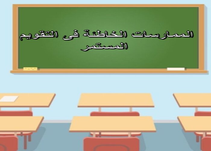 الممارسات الخاطئة فى التقويم المستمر الممارسات الخاطئة فى التقويم المستمر