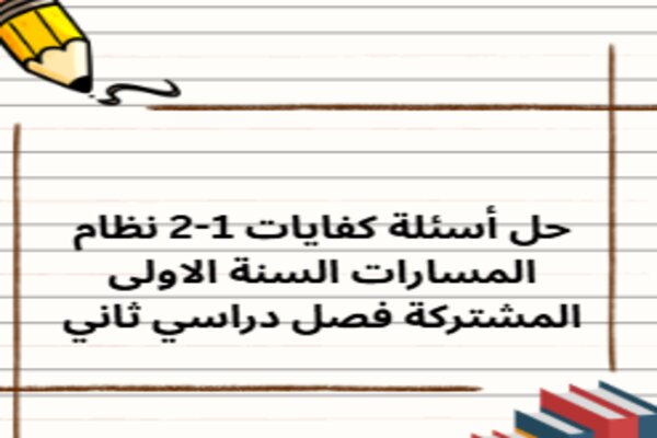 حل أسئلة كفايات 1-2 نظام المسارات السنة الاولى المشتركة فصل دراسي ثاني