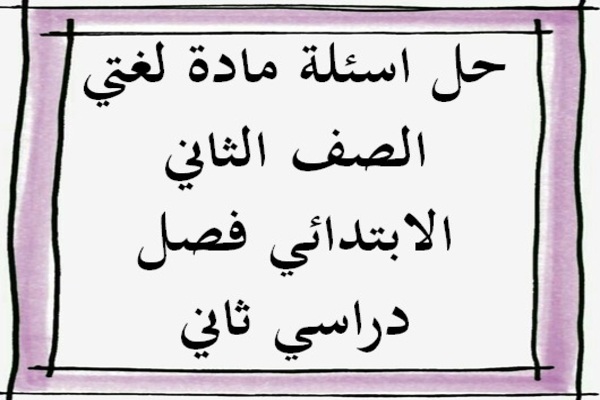 حل اسئلة مادة لغتي الصف الثاني الابتدائي فصل دراسي ثاني