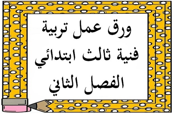 ورق عمل تربية فنية ثالث ابتدائي الفصل الثاني