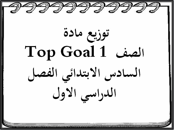 توزيع مادة Top Goal 1 الصف السادس الابتدائي الفصل الدراسي الاول توزيع مادة Top Goal 1 الصف السادس الابتدائي الفصل الدراسي الاول