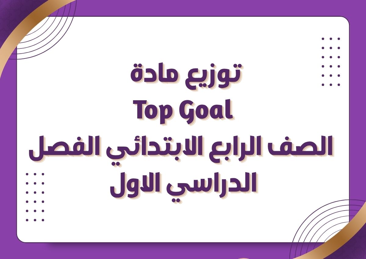 توزيع مادة Top Goal الصف الرابع الابتدائي الفصل الدراسي الاول توزيع مادة Top Goal الصف الرابع الابتدائي الفصل الدراسي الاول