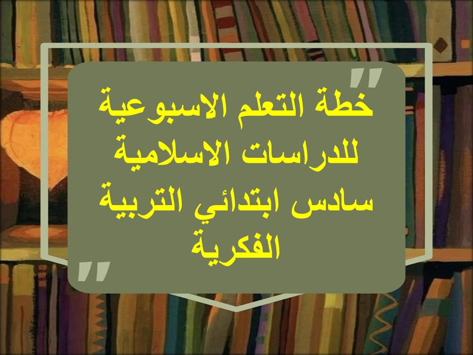 خطة التعلم الاسبوعية للدراسات الاسلامية سادس ابتدائي التربية الفكرية خطة التعلم الاسبوعية للدراسات الاسلامية سادس ابتدائي التربية الفكرية