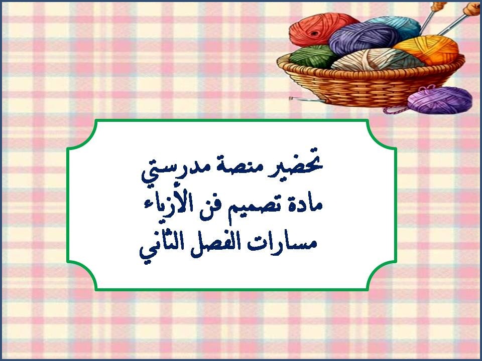 تحضير منصة مدرستي مادة تصميم فن الأزياء مسارات الفصل الثاني تحضير منصة مدرستي مادة تصميم فن الأزياء مسارات الفصل الثاني