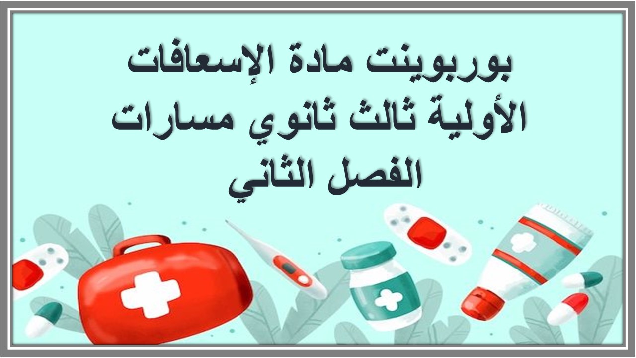 بوربوينت مادة الإسعافات الأولية ثالث ثانوي مسارات الفصل الثاني بوربوينت مادة الإسعافات الأولية ثالث ثانوي مسارات الفصل الثاني