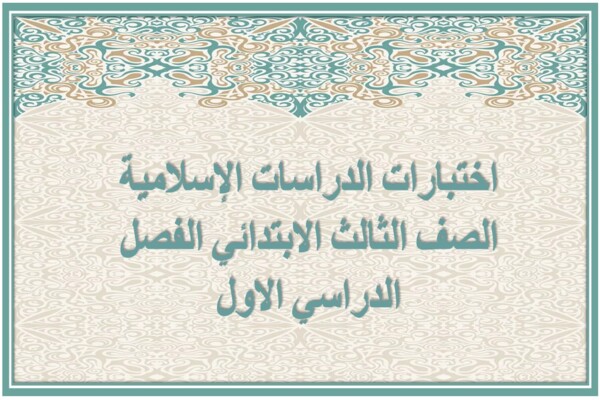 اختبارات الدراسات الإسلامية الصف الثالث الابتدائي الفصل الدراسي الاول 