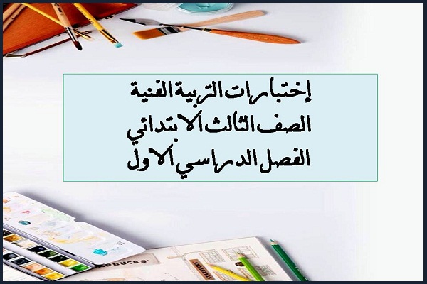 إختبارات التربية الفنية الصف الثالث الابتدائي الفصل الدراسي الاول