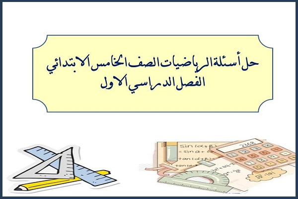 حل أسئلة الرياضيات الصف الخامس الابتدائي الفصل الدراسي الاول