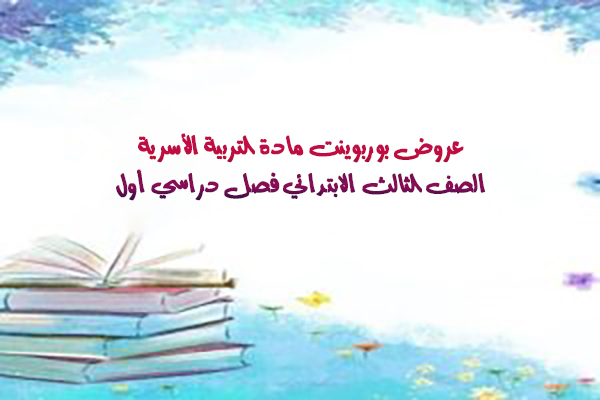 عروض بوربوينت مادة التربية الأسرية الصف الثالث الابتدائي فصل دراسي أول