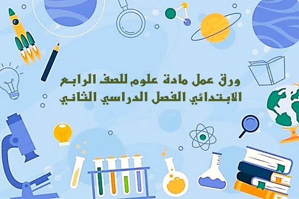 ورق عمل مادة علوم للصف الرابع الابتدائي الفصل الدراسي الثاني