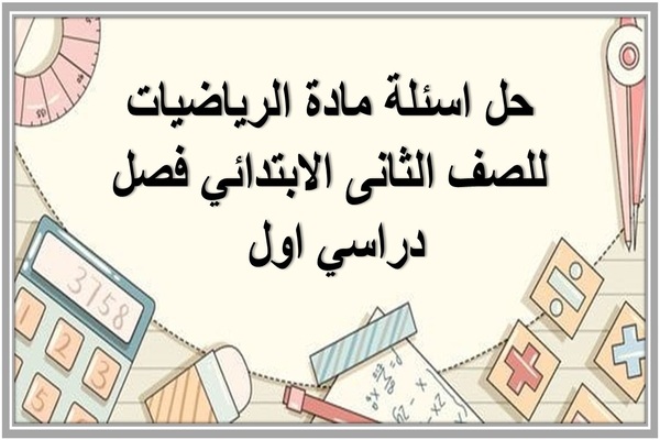 حل اسئلة مادة الرياضيات للصف الثانى الابتدائي فصل دراسي اول 