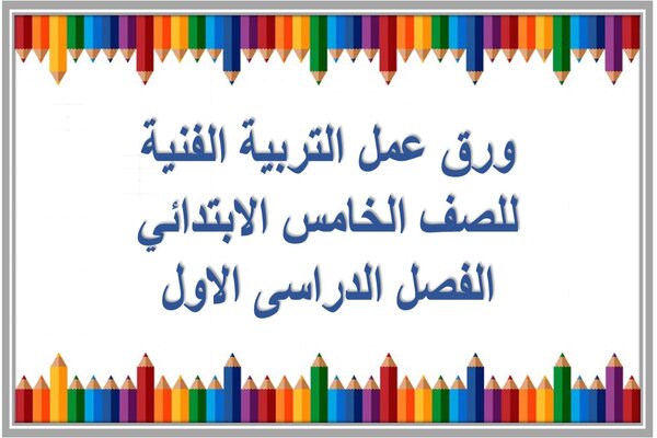 ورق عمل التربية الفنية للصف الخامس الابتدائي الفصل الدراسى الاول 