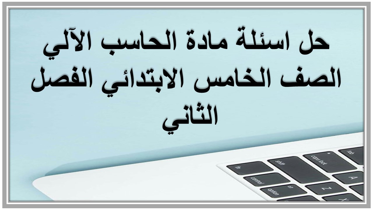 حل اسئلة مادة الحاسب الآلي الصف الخامس الابتدائي الفصل الثاني حل اسئلة مادة الحاسب الآلي الصف الخامس الابتدائي الفصل الثاني