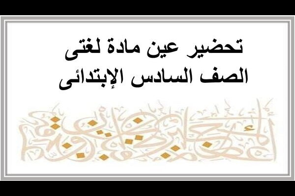 تحضير عين مادة لغتى الصف السادس الإبتدائى