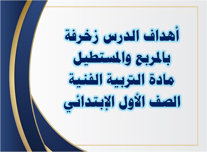 أهداف الدرس زخرفة بالمربع والمستطيل مادة التربية الفنية الصف الأول الإبتدائي