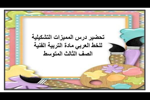 تحضير درس المميزات التشكيلية للخط العربي مادة التربية الفنية الصف الثالث المتوسط