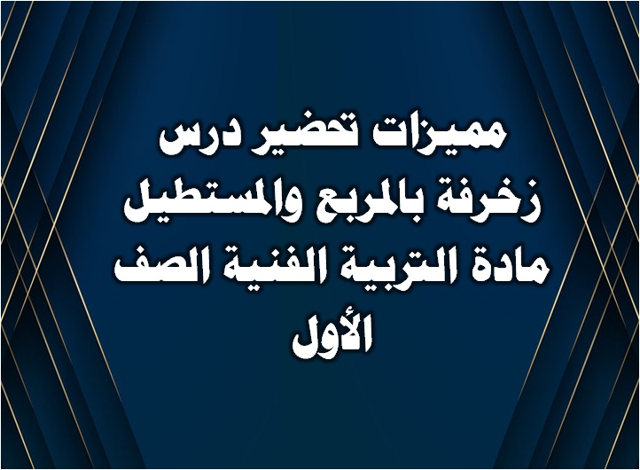 مميزات تحضير درس زخرفة بالمربع والمستطيل مادة التربية الفنية الصف الأول