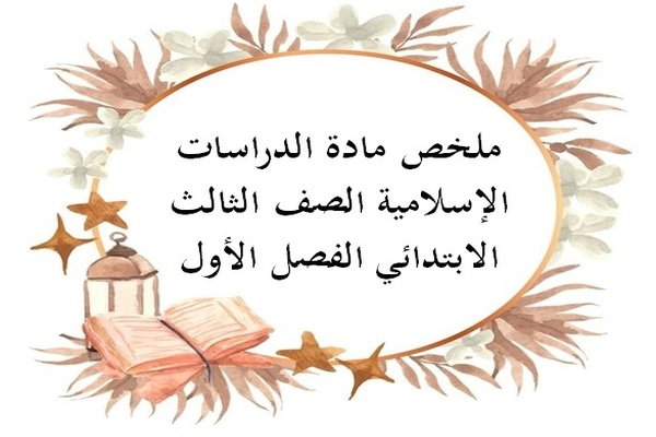 ملخص مادة الدراسات الإسلامية الصف الثالث الابتدائي الفصل الأول