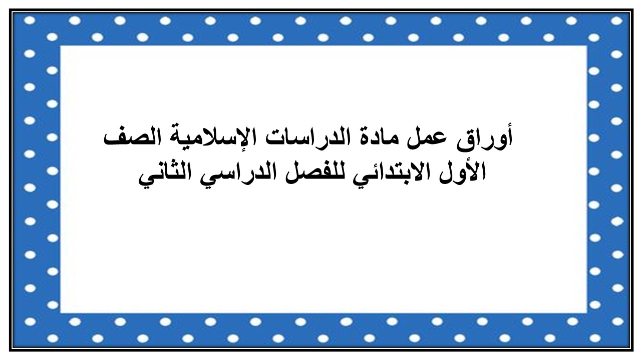 أوراق عمل عمل مادة الدراسات الإسلامية الصف الأول الابتدائي للفصل الدراسي الثاني 