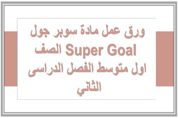 ورق عمل مادة سوبر جول Super Goal الصف اول متوسط الفصل الدراسى الثاني 