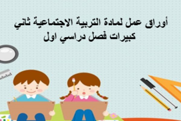 أوراق عمل لمادة التربية الاجتماعية ثاني كبيرات فصل دراسي اول