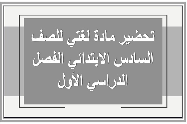 تحضير مادة لغتي للصف السادس الابتدائي الفصل الدراسي الأول