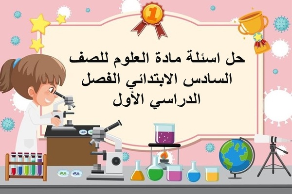 حل اسئلة مادة العلوم للصف السادس الابتدائي الفصل الدراسي الأول
