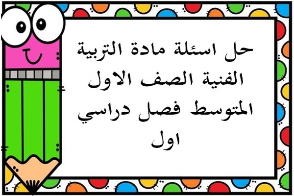 حل اسئلة مادة التربية الفنية الصف الاول المتوسط فصل دراسي اول