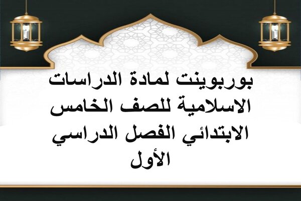 بوربوينت لمادة الدراسات الاسلامية للصف الخامس الابتدائي الفصل الدراسي الأول
