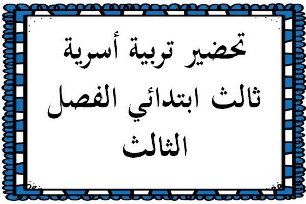 تحضير تربية أسرية ثالث ابتدائي الفصل الثالث