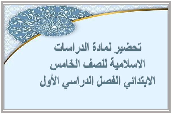 تحضير لمادة الدراسات الاسلامية للصف الخامس الابتدائي الفصل الدراسي الأول