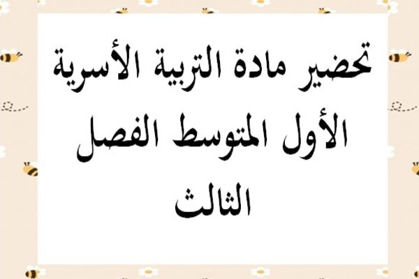 تحضير مادة التربية الأسرية الأول المتوسط الفصل الثالث
