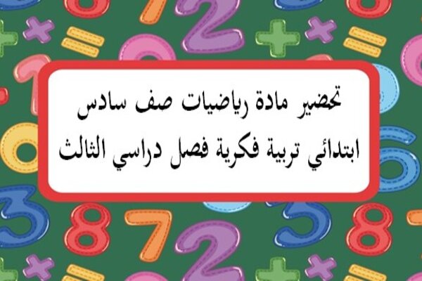 تحضير مادة رياضيات صف سادس ابتدائي تربية فكرية فصل دراسي الثالث